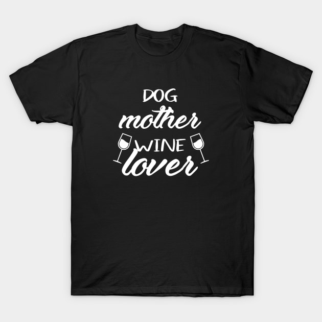 Dog Mother Wine Lover - Dog and Wine Lover - Dog Mom - Dog Lover T-Shirt by xoclothes